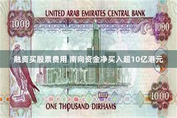 融资买股票费用 南向资金净买入超10亿港元