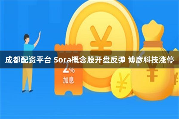 成都配资平台 Sora概念股开盘反弹 博彦科技涨停