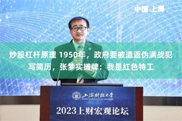 炒股杠杆原理 1950年，政府要被遣返伪满战犯写简历，张梦实摊牌：我是红色特工