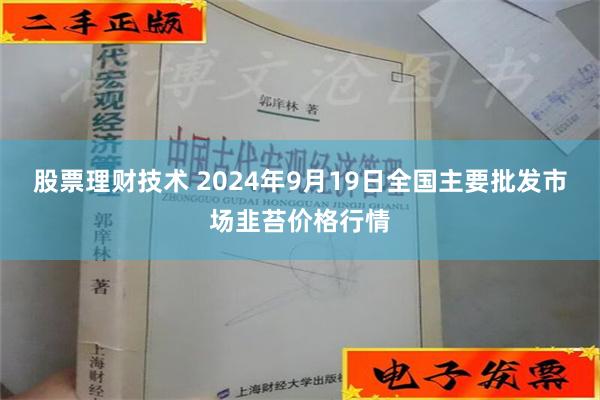 股票理财技术 2024年9月19日全国主要批发市场韭苔价格行情