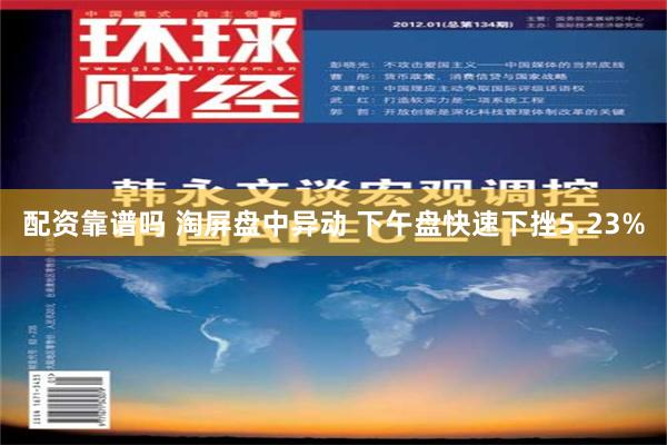 配资靠谱吗 淘屏盘中异动 下午盘快速下挫5.23%