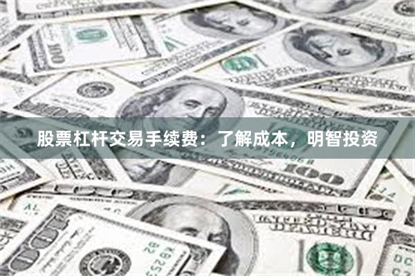 股票杠杆交易手续费：了解成本，明智投资
