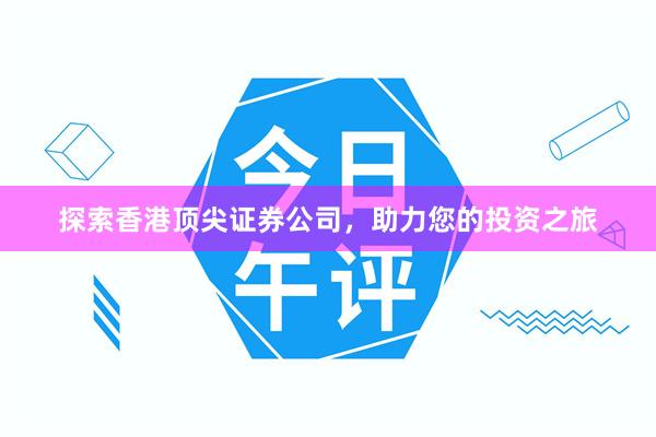 探索香港顶尖证券公司，助力您的投资之旅