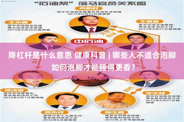 降杠杆是什么意思 健康科普 | 哪些人不适合泡脚 如何泡脚才能睡得更香？