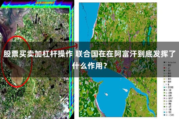 股票买卖加杠杆操作 联合国在在阿富汗到底发挥了什么作用？