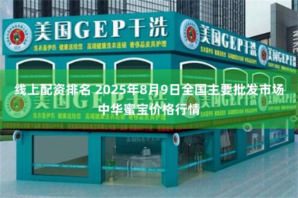线上配资排名 2025年8月9日全国主要批发市场中华蜜宝价格行情